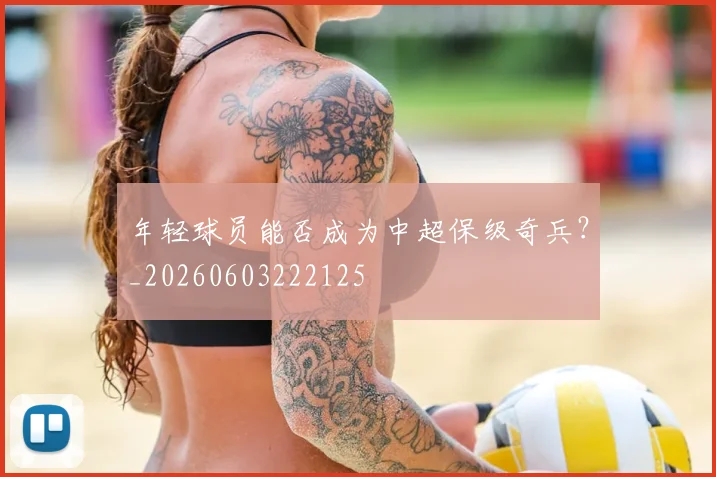 年轻球员能否成为中超保级奇兵？_20260603222125